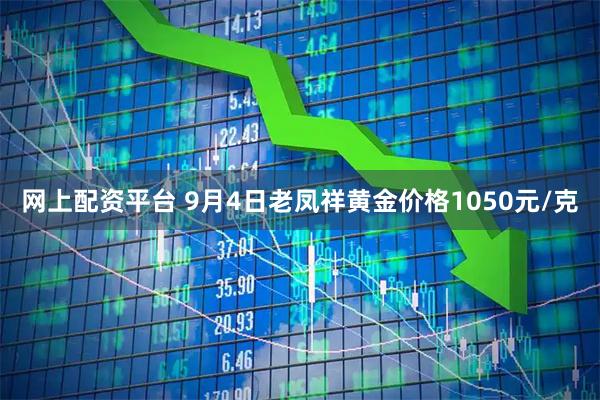 网上配资平台 9月4日老凤祥黄金价格1050元/克